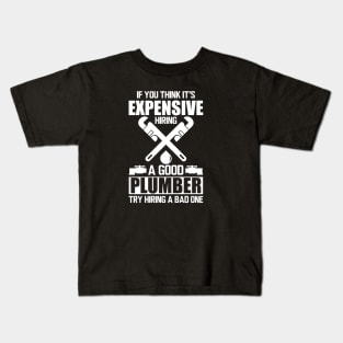 Plumber - If you think it's expensive hiring a good plumber try hiring a bad one w Kids T-Shirt